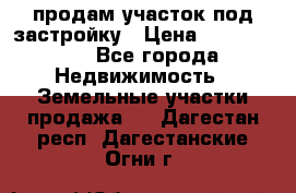 продам участок под застройку › Цена ­ 2 600 000 - Все города Недвижимость » Земельные участки продажа   . Дагестан респ.,Дагестанские Огни г.